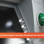 ATM’lerde Yeni Dönem Başlıyor: Bu Tutarın Üzerindeki Para Artık Çekilemeyecek!