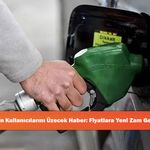 Benzin Kullanıcılarını Üzecek Haber: Fiyatlara Yeni Zam Geliyor!