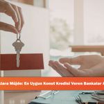 Ev Alacaklara Müjde: En Uygun Konut Kredisi Veren Bankalar Açıklandı!