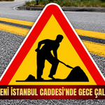 Yeni İstanbul Caddesi'nde Gece Çalışması!
