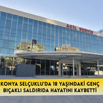 Konya Selçuklu’da 18 yaşındaki genç bıçaklı saldırıda hayatını kaybetti