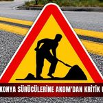 Konya sürücülerine AKOM'dan kritik uyarı!