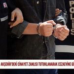 Akşehir’deki cinayet zanlısı tutuklanarak cezaevine gönderildi!