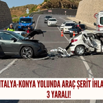 Antalya-Konya yolunda araç şerit ihlali yaptı: 3 yaralı!