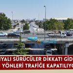 Konyalı sürücüler dikkat! Gidiş dönüş yönleri trafiğe kapatılıyor...