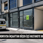 Konya'da inşaattan düşen işçi hastaneye kaldırıldı