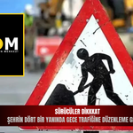 Sürücüler dikkkat: Şehrin dört bir yanında gece trafiğine düzenleme geliyor
