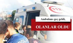 Geç gelen ambulans iddiası!