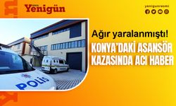 Konya'daki asansör kazasında acı haber