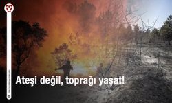 Ateşi değil, toprağı yaşat!