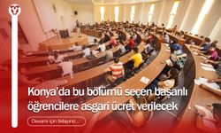Konya'da bu bölümü seçen başarılı öğrencilere asgari ücret verilecek!