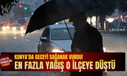 Konya’da geceyi sağanak vurdu! En fazla yağış o ilçeye düştü