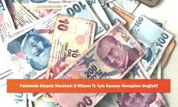 Faizlerde Sürpriz Hareket: 5 Milyon TL İçin Kazanç Hesapları Değişti!