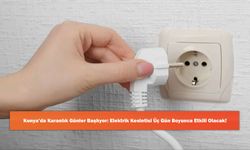 Konya’da Karanlık Günler Başlıyor: Elektrik Kesintisi Üç Gün Boyunca Etkili Olacak!