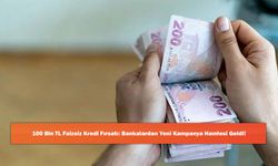 100 Bin TL Faizsiz Kredi Fırsatı: Bankalardan Yeni Kampanya Hamlesi Geldi!