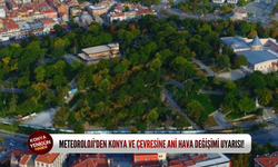 Meteoroloji'den Konya ve çevresine ani hava değişimi uyarısı!