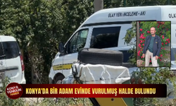 Konya'da bir adam evinde vurulmuş halde bulundu