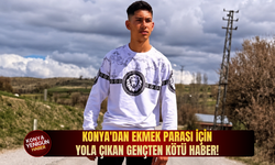 Konya'dan ekmek parası için yola çıkan gençten kötü haber!