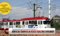 Konya'da tramvay neden yeraltına yapılmadı? Bütçeye ‘not’ olarak dahil edilen hikaye!