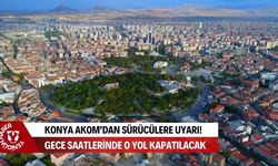 Konya'da yaşayanlar dikkat: Bu gece o caddeyi kullananlar yolda kalabilir