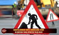 Karayollarından Konya sürücülerine uyarı: Bu noktada yavaş gitmeyen yolda kalır!