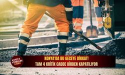 Konya'da bu geceye dikkat: Tam 4 kritik cadde birden kapatılıyor!