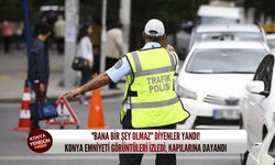 "Bana bir şey olmaz" diyenler yandı! Konya emniyeti görüntüleri izledi, kapılarına dayandı