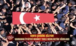 Konya şehidine ağlıyor: Kahraman itfaiyeci Mehmet Tekeli memleketine uğurlandı!