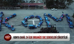 Konya dahil 24 ilde organize suç şebekeleri çökertildi