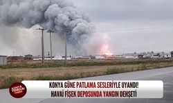 Konya güne patlama sesleriyle uyandı! Havai fişek deposunda yangın dehşeti