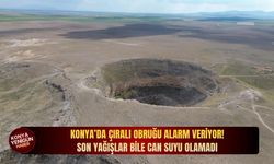 Konya’da Çıralı obruğu alarm veriyor: Son yağışlar bile can suyu olamadı!