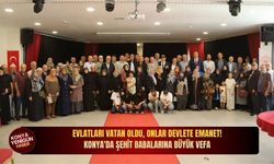 Evlatları vatan oldu, onlar devlete emanet! Konya'da şehit babalarına büyük vefa