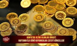 Konya'da altını olanlar dikkat! Haftanın ilk günü kuyumcular listeyi güncelledi
