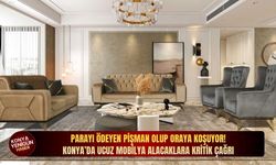 Parayı ödeyen pişman olup oraya koşuyor! Konya’da ucuz mobilya alacaklara kritik çağrı