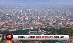 Konya’da flaş karar: 10 gün boyunca hepsi yasaklandı!