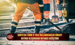 Konya'da yarın o yolu kullanacaklar dikkat: Kuyruk oluşmadan rotanızı değiştirin!