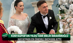 Konyaspor'un yıldız ismi Melih İbrahimoğlu hayatının en önemli imzasını attı!
