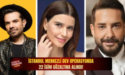 İstanbul merkezli dev operasyonda 22 isim gözaltına alındı!