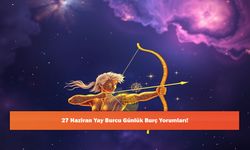 27 Haziran Yay Burcu Günlük Burç Yorumları!