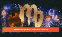 16 Temmuz Başak Burcu Günlük Burç Yorumları!