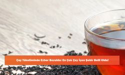 Çay Tüketiminde Ezber Bozuldu: En Çok Çay İçen Şehir Belli Oldu!