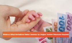 Binlerce Aileyi Sevindiren Haber: Temmuz Ayı Doğum Yardımı Ödemeleri Başladı!
