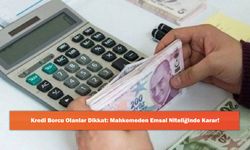 Kredi Borcu Olanlar Dikkat: Mahkemeden Emsal Niteliğinde Karar!