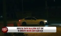 Konya’da trafik ihlallerine geçit yok! 10 sürücüye 586 bin lirayı aşan ceza
