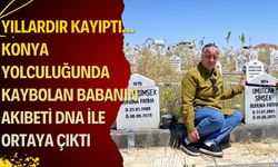 Yıllardır kayıptı... Konya yolculuğunda kaybolan babanın akıbeti DNA ile ortaya çıktı