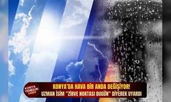 Konya’da hava bir anda değişiyor! Uzman isim "zirve noktası bugün" diyerek uyardı