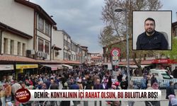 Demir: Konyalının içi rahat olsun, bu bulutlar boş!