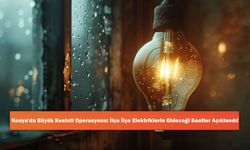 Konya'da Büyük Kesinti Operasyonu: İlçe İlçe Elektriklerin Gideceği Saatler Açıklandı!