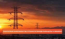 Konya'da Büyük Kesinti Başlıyor: İşte 13 Temmuz'da Elektriğin Kesileceği İlçe ve Mahalleler!