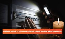 Konyalılar Dikkat: 17 Temmuz'da Başlayan Elektrik Kesintisi Hayatı Etkileyecek!
